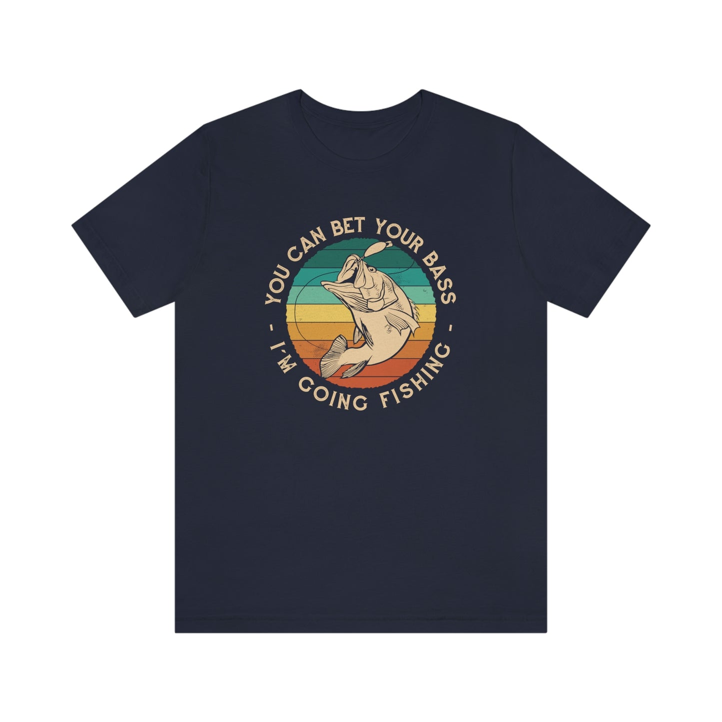 You Bet Your Bass I'm Going Fishing T-Shirt
