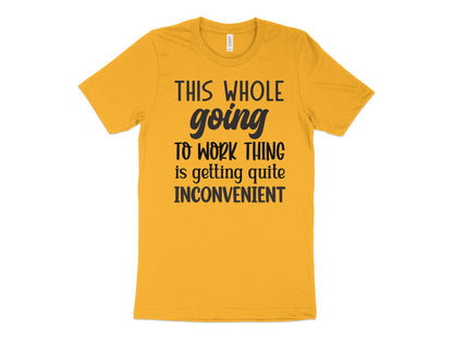 This Whole Going To Work Thing is Getting Quite Inconvenient T-Shirt Funny Workout Gym Tee Shirt Mother's Day Gift Wife Gift - Mardonyx T-Shirt Default Title / XS / Gold