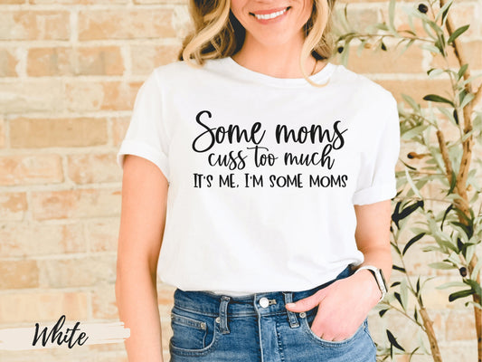 Some Moms Cuss T-Shirt, Funny Mom Shirt, Some Moms Cuss Shirt, Mom Shirt, Gifts for Mom, I'm that Mom, I'm Some Moms, Mothers Day Shirt