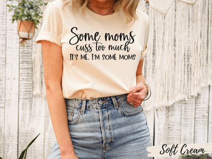 Some Moms Cuss T-Shirt, Funny Mom Shirt, Some Moms Cuss Shirt, Mom Shirt, Gifts for Mom, I'm that Mom, I'm Some Moms, Mothers Day Shirt