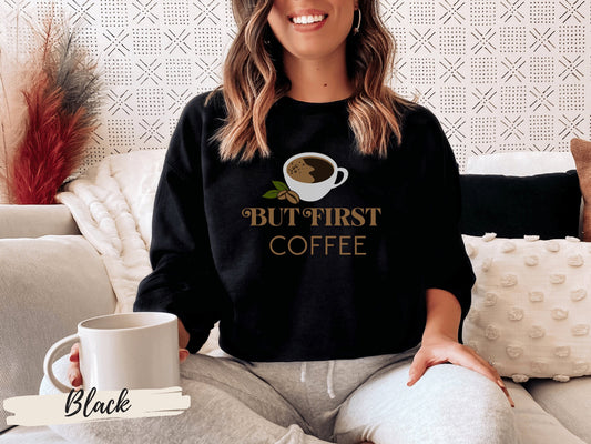 But First Coffee Sweatshirt, But First Coffee Gift for Her, Funny Gift for Coffee Lover, Caffeine Shirt, Caffeine Lover Shirt, Cappuccino