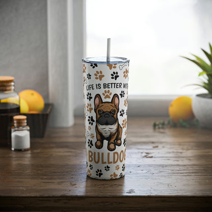 Life is Better with a French Bulldog Skinny Steel Tumbler with Straw, 20oz
