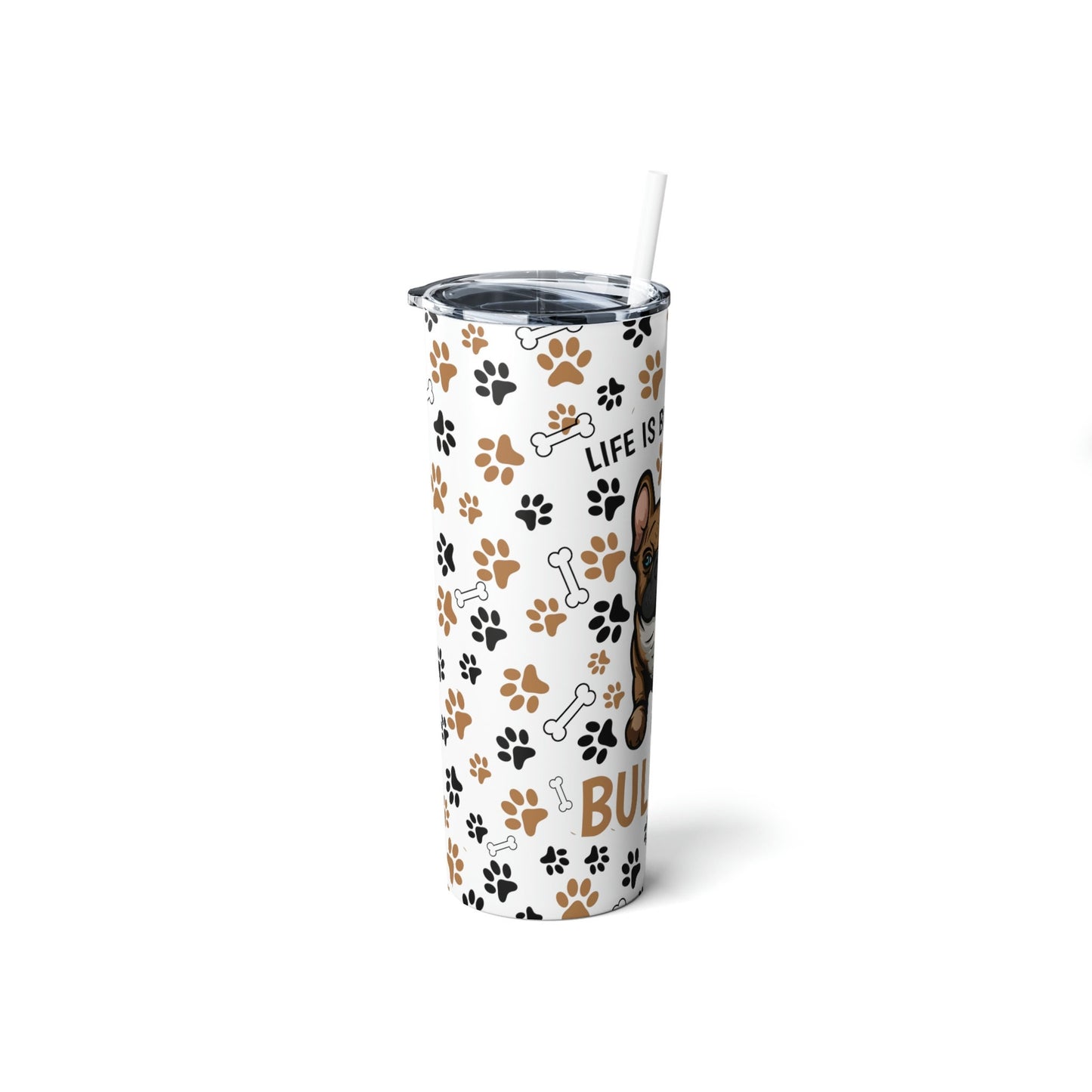 Life is Better with a French Bulldog Skinny Steel Tumbler with Straw, 20oz